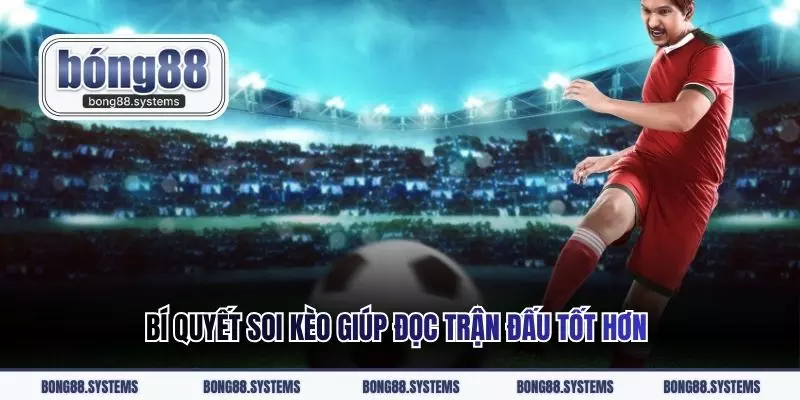 Bí quyết soi kèo giúp đọc trận đấu tốt hơn 