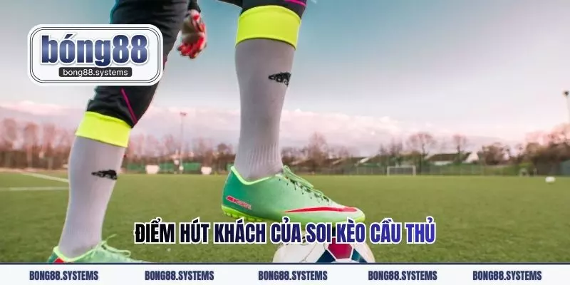 Điểm hút khách của soi kèo cầu thủ