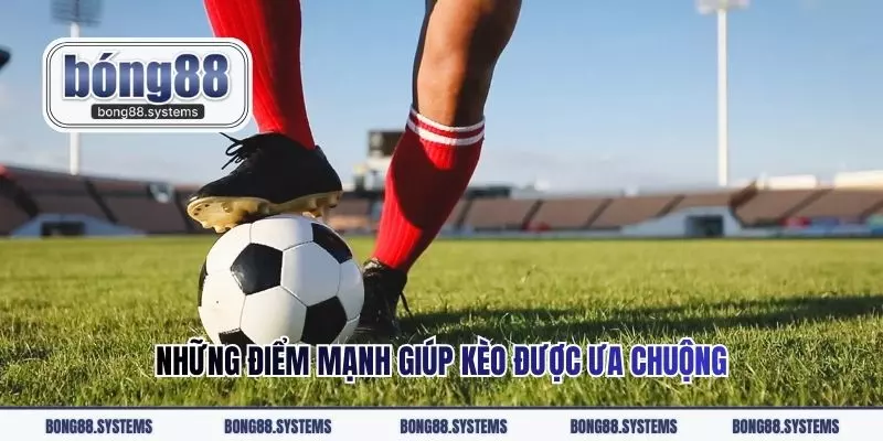 Những điểm mạnh giúp kèo được ưa chuộng