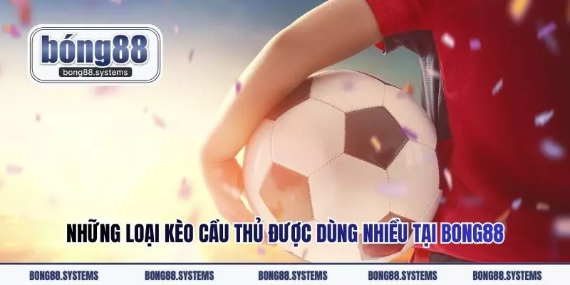 Những loại kèo cầu thủ được dùng nhiều tại Bong88