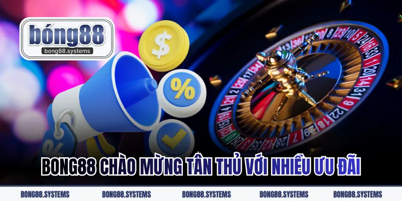 BONG88 chào mừng tân thủ với nhiều ưu đãi