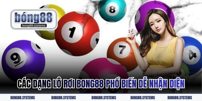 Các dạng lô rơi BONG88 phổ biến dễ nhận diện