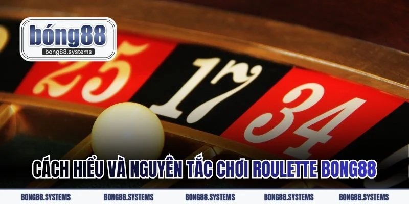 Cách hiểu và nguyên tắc chơi Roulette BONG88