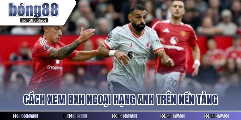 Cách xem bảng xếp hạng Ngoại hạng Anh trên nền tảng