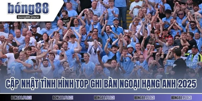 Cập nhật tình hình danh sách top ghi bàn Ngoại hạng Anh 2025