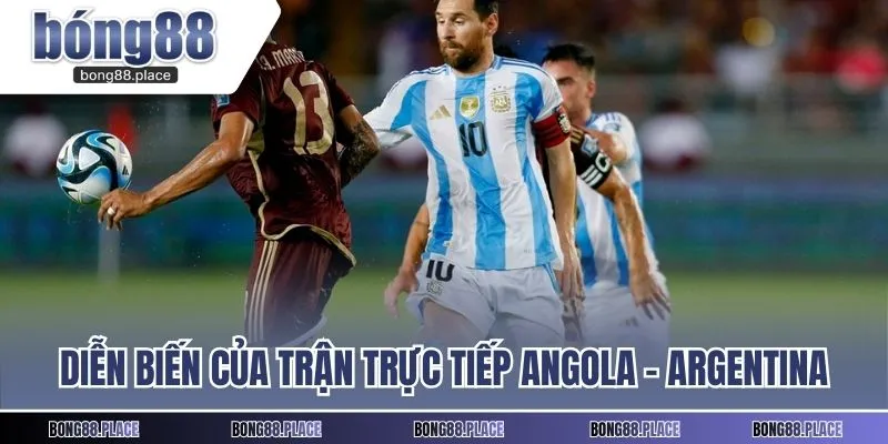 Diễn biến của trận trực tiếp bóng đá Angola - Argentina
