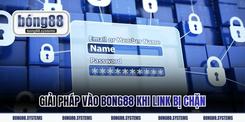 Giải pháp vào BONG88 khi link bị chặn
