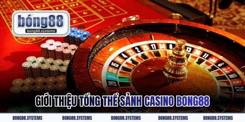 Giới thiệu tổng thể sảnh casino BONG88
