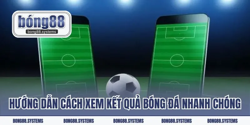 Hướng dẫn cách xem kết quả bóng đá nhanh chóng