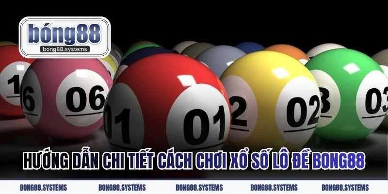 Hướng dẫn chi tiết cách chơi xổ số lô đề BONG88