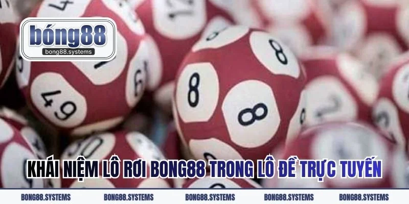 Khái niệm lô rơi BONG88 trong lô đề trực tuyến