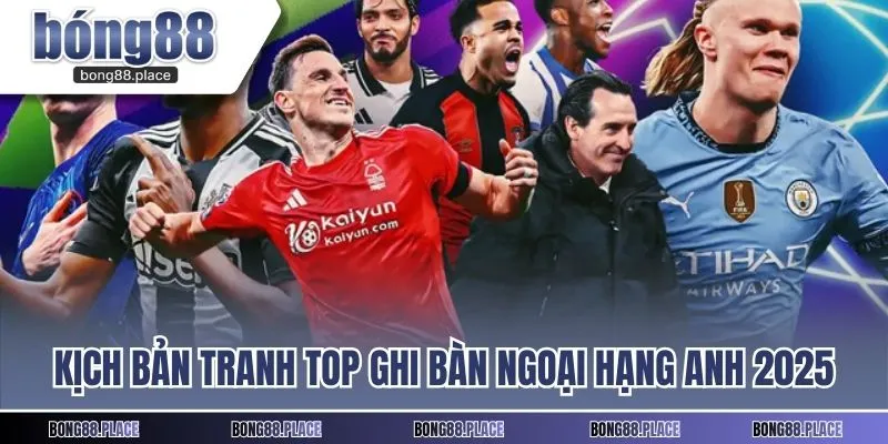 Kịch bản tranh top ghi bàn Ngoại hạng Anh 2025