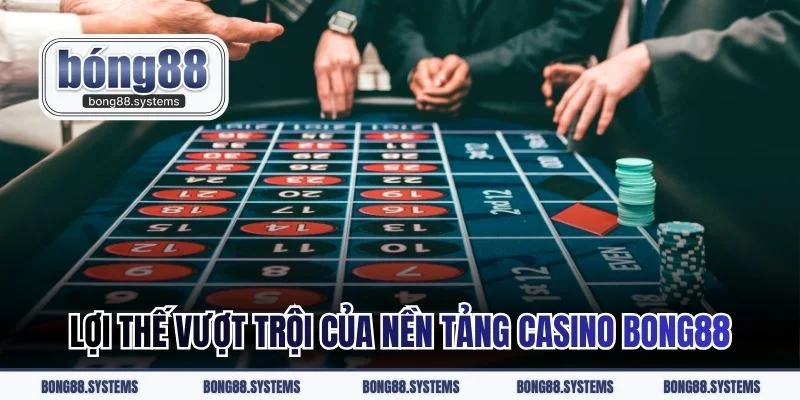 Lợi thế vượt trội của nền tảng casino BONG88