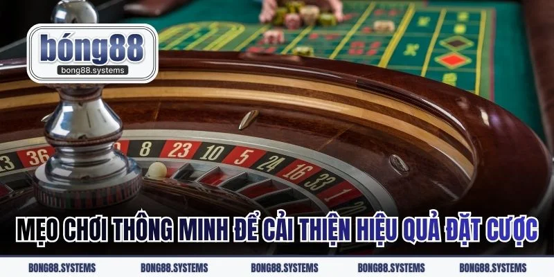 Mẹo chơi thông minh để cải thiện hiệu quả đặt cược