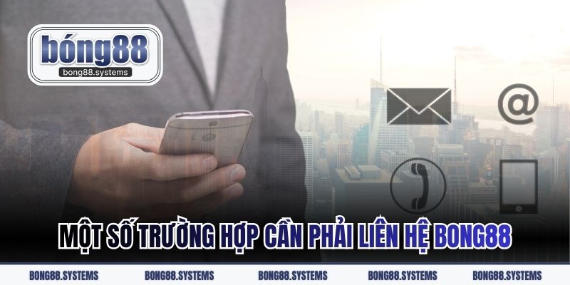 Một số trường hợp cần phải liên hệ BONG88