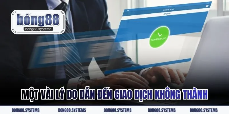 Một vài lý do dẫn đến giao dịch không thành