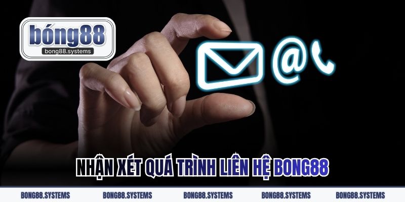 Nhận xét quá trình liên hệ BONG88