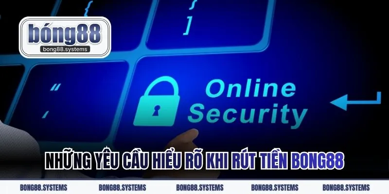 Những yêu cầu hiểu rõ khi rút tiền BONG88