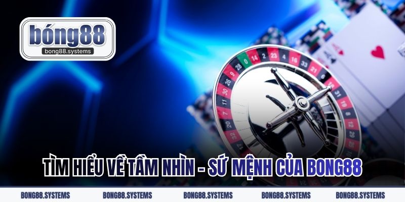 Tìm hiểu về tầm nhìn - sứ mệnh của BONG88