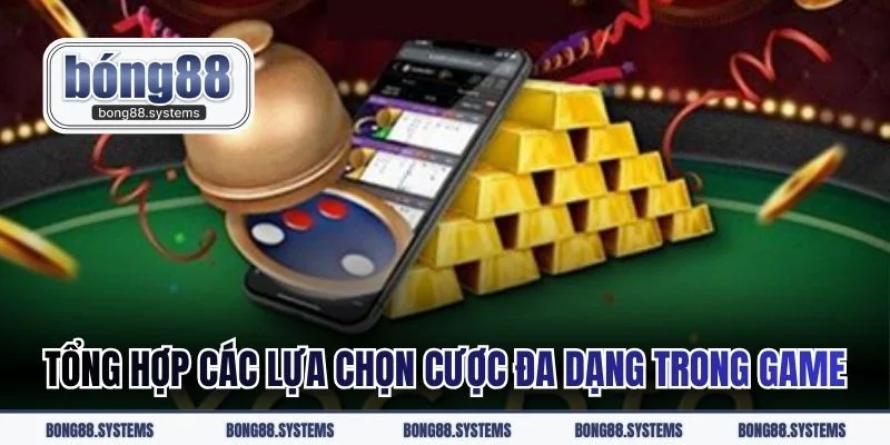 Tổng hợp các lựa chọn cược đa dạng trong game