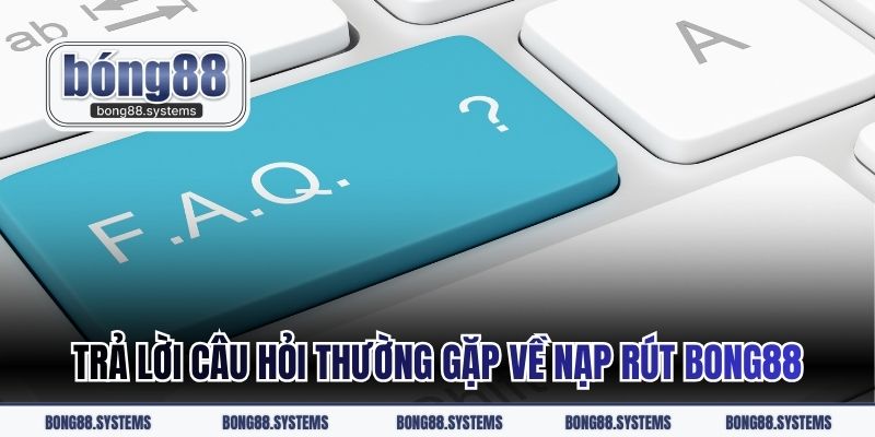 Trả lời về vấn đề nạp rút BONG88