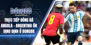 Trực tiếp bóng đá Angola - Argentina
