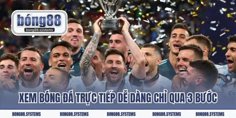 Xem bóng đá trực tiếp dễ dàng chỉ qua 3 bước