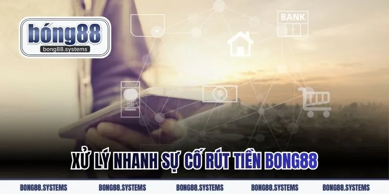 Xử lý nhanh sự cố rút tiền tại BONG88